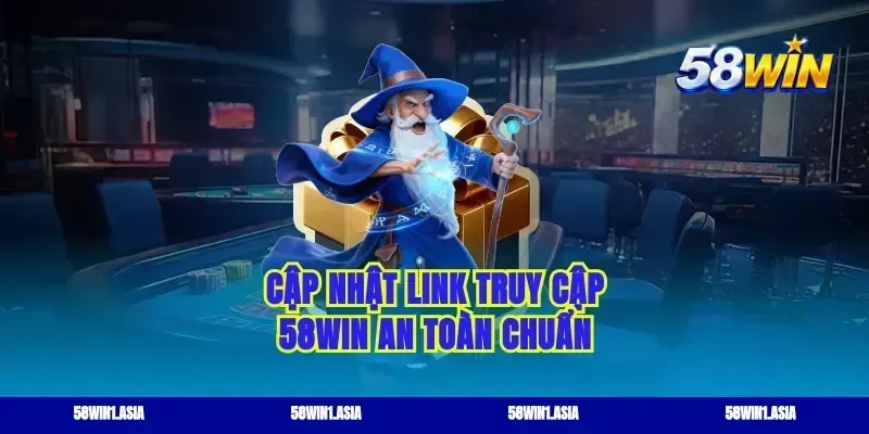 Cập nhật link truy cập 58win an toàn chuẩn