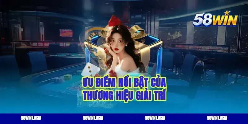 Ưu điểm nổi bật của thương hiệu giải trí