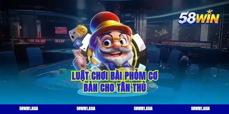 Luật chơi bài phỏm cơ bản cho tân thủ