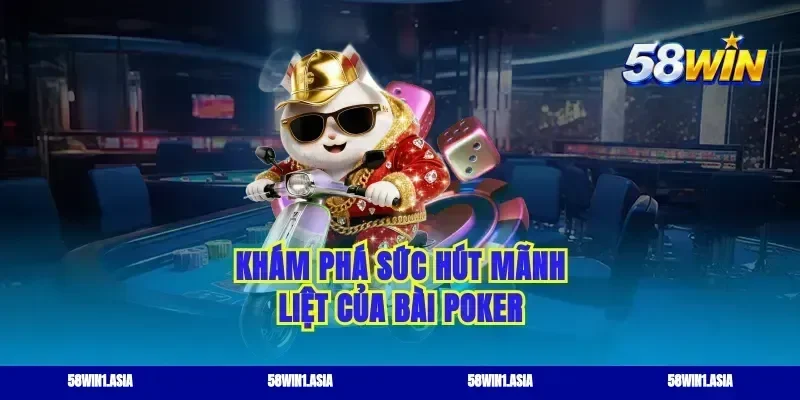 Khám phá sức hút mãnh liệt của bài poker