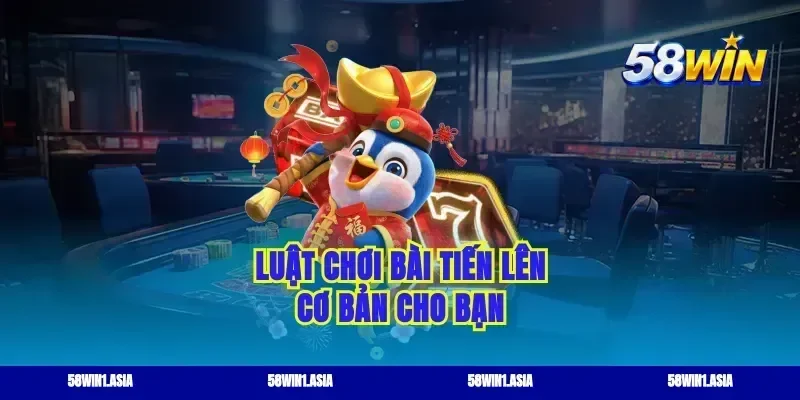 Luật chơi bài tiến lên cơ bản cho bạn