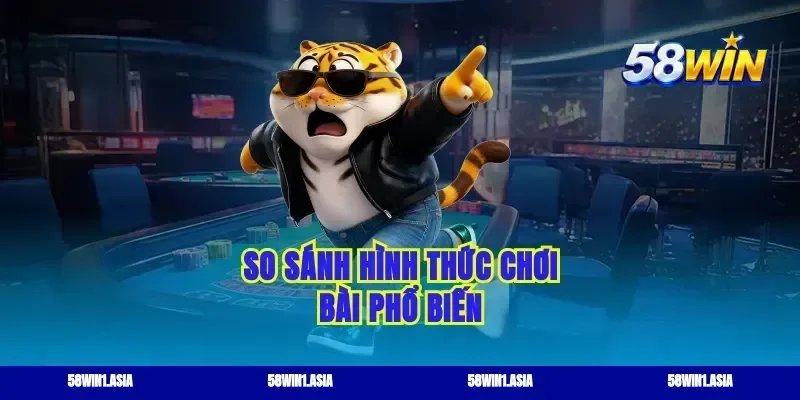 So sánh hình thức chơi bài phổ biến