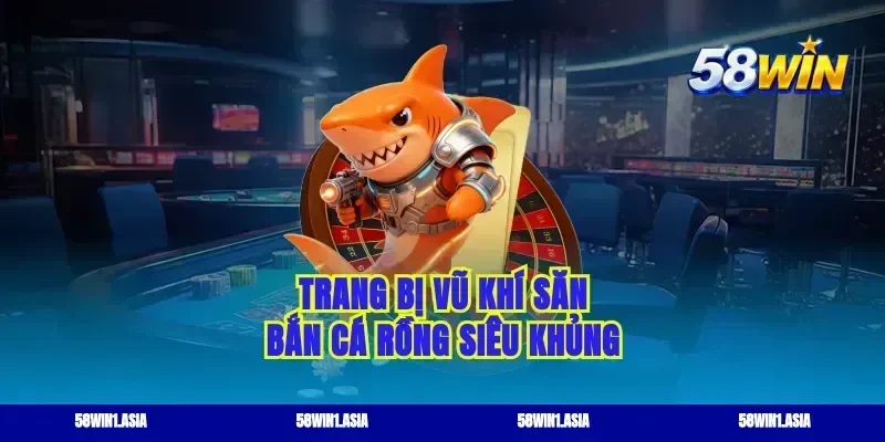 Trang bị vũ khí săn bắn cá rồng siêu khủng