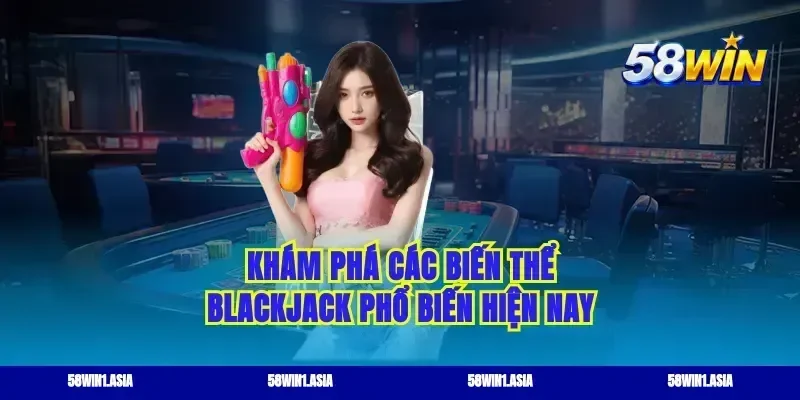 Khám phá các biến thể blackjack phổ biến hiện nay