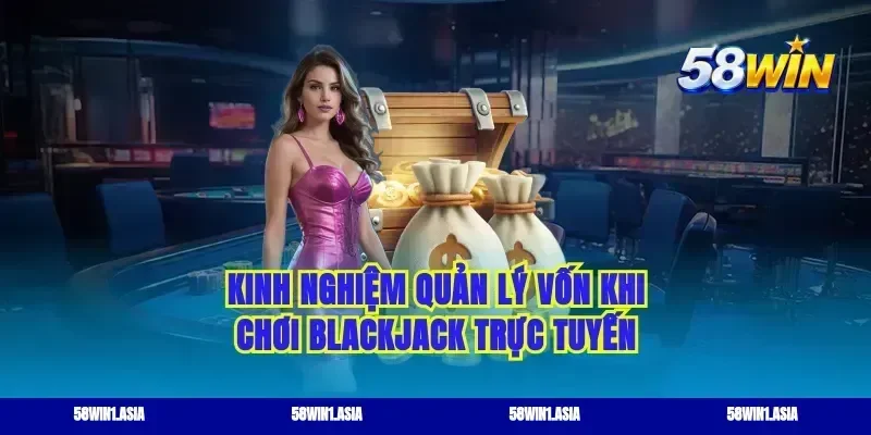 Kinh nghiệm quản lý vốn khi chơi blackjack trực tuyến