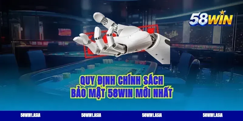 Quy định chính sách bảo mật 58win mới nhất