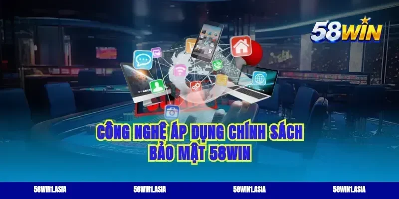 Công nghệ áp dụng chính sách bảo mật 58win