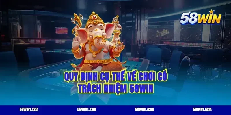 Quy định cụ thể về chơi có trách nhiệm 58WIN