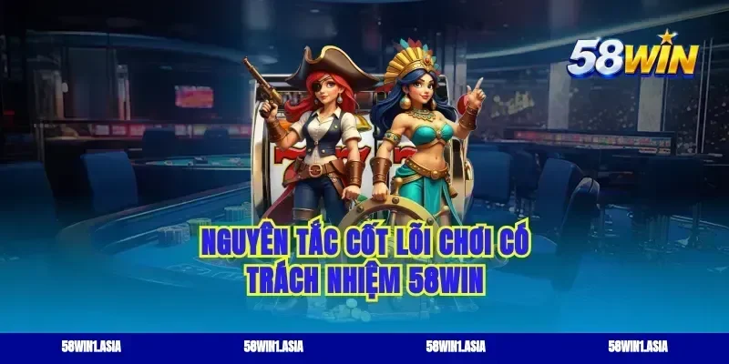 Nguyên tắc cốt lõi chơi có trách nhiệm 58WIN