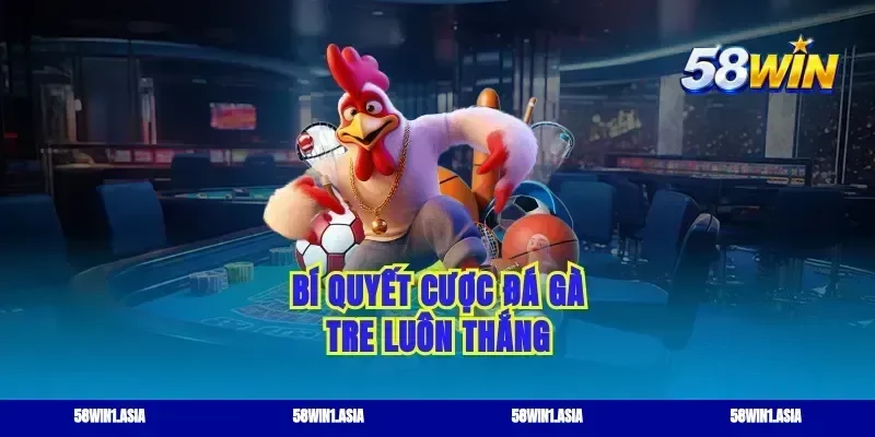 Bí quyết cược đá gà tre luôn thắng