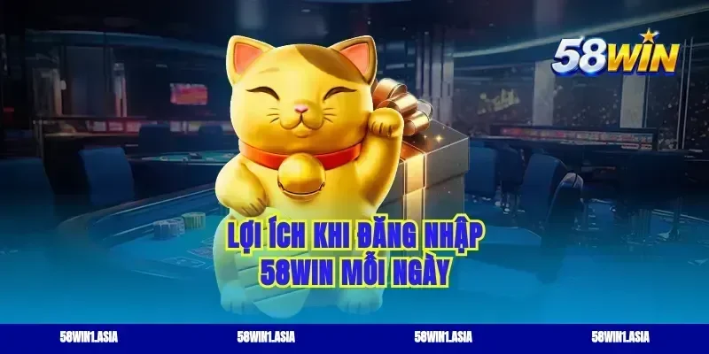 Lợi ích khi đăng nhập 58WIN mỗi ngày
