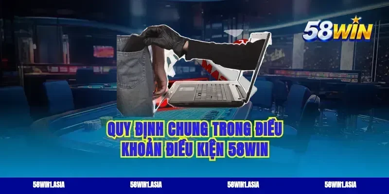 Quy định chung trong điều khoản điều kiện 58WIN