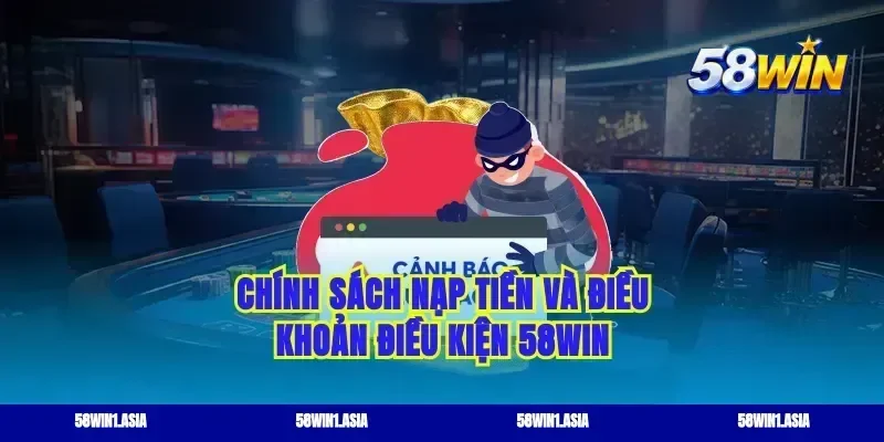 Chính sách nạp tiền và điều khoản điều kiện 58WIN