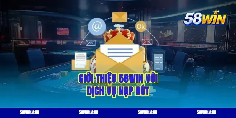 Giới thiệu 58win với dịch vụ nạp rút