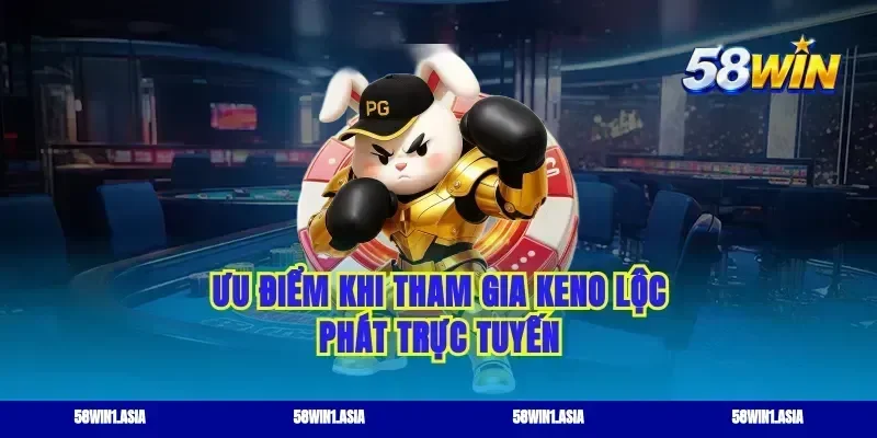 Ưu điểm khi tham gia keno lộc phát trực tuyến