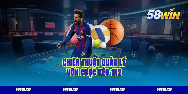 Chiến thuật quản lý vốn cược kèo 1x2