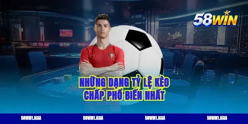 Những dạng tỷ lệ kèo chấp phổ biến nhất