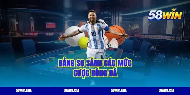 Bảng so sánh các mức cược bóng đá