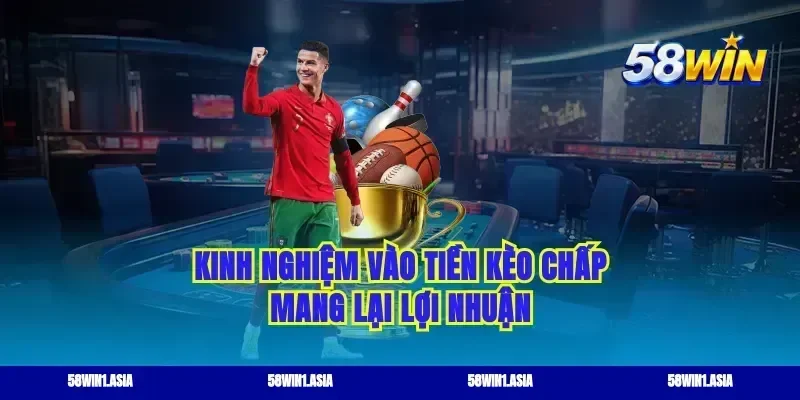 Kinh nghiệm vào tiền kèo chấp mang lại lợi nhuận
