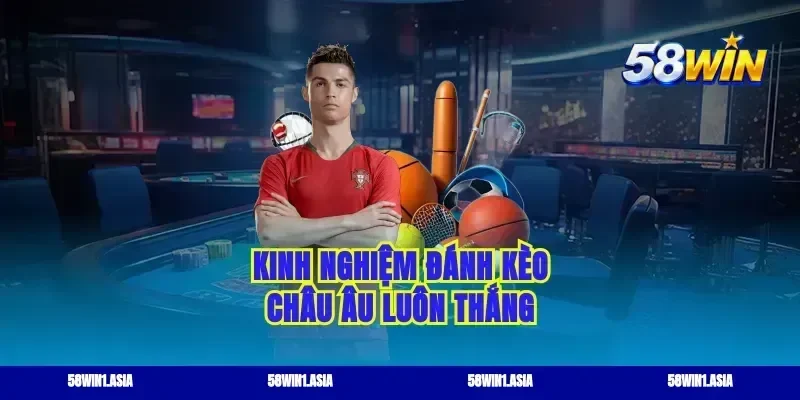 Kinh nghiệm đánh kèo châu Âu luôn thắng