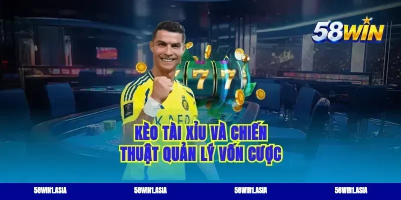 Kèo tài xỉu và chiến thuật quản lý vốn cược