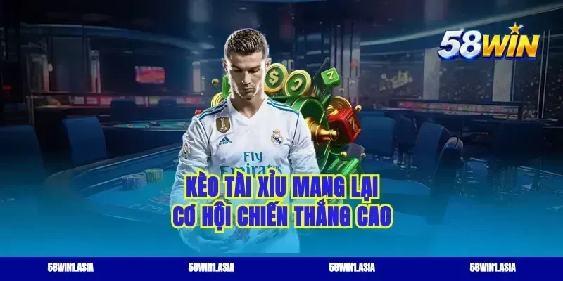 Kèo tài xỉu mang lại cơ hội chiến thắng cao