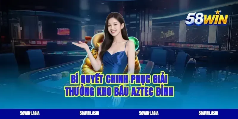 Bí quyết chinh phục giải thưởng kho báu aztec đỉnh