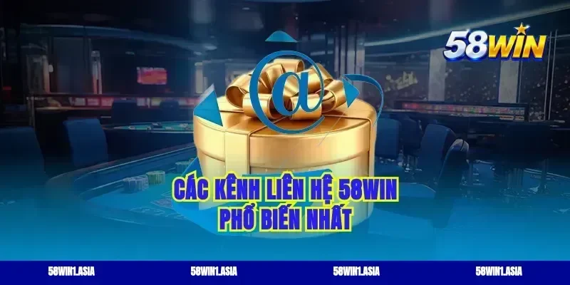 Các kênh liên hệ 58win phổ biến nhất