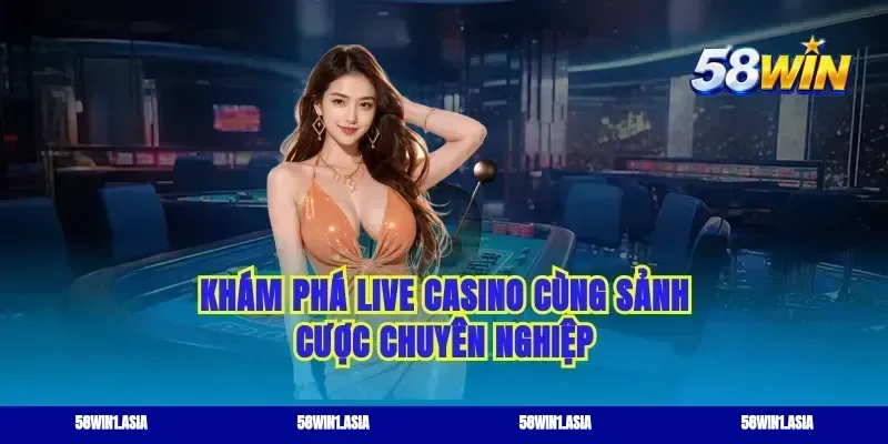 Khám phá live casino cùng sảnh cược chuyên nghiệp