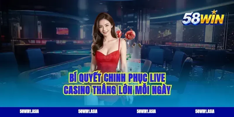 Bí quyết chinh phục live casino thắng lớn mỗi ngày