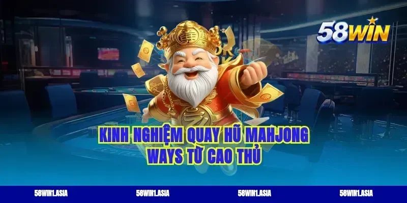 Kinh nghiệm quay hũ mahjong ways từ cao thủ
