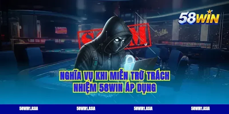 Nghĩa vụ khi miễn trừ trách nhiệm 58WIN áp dụng
