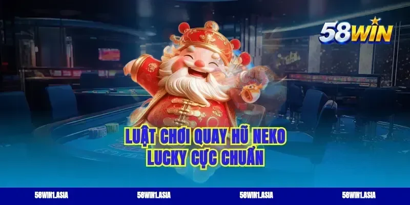 Luật chơi quay hũ Neko lucky cực chuẩn