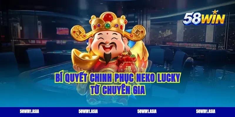 Bí quyết chinh phục Neko lucky từ chuyên gia