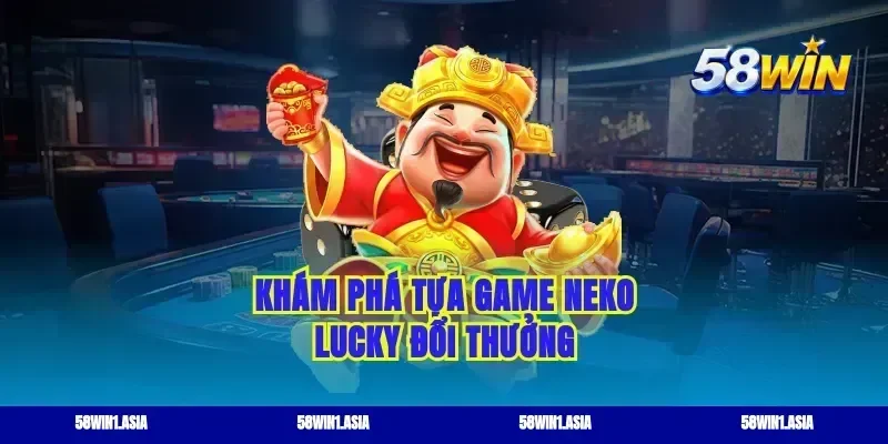 Khám phá tựa game Neko lucky đổi thưởng