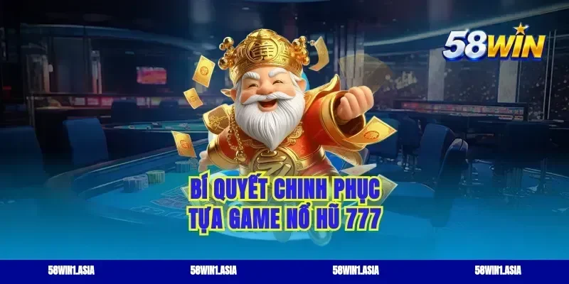 Bí quyết chinh phục tựa game nổ hũ 777