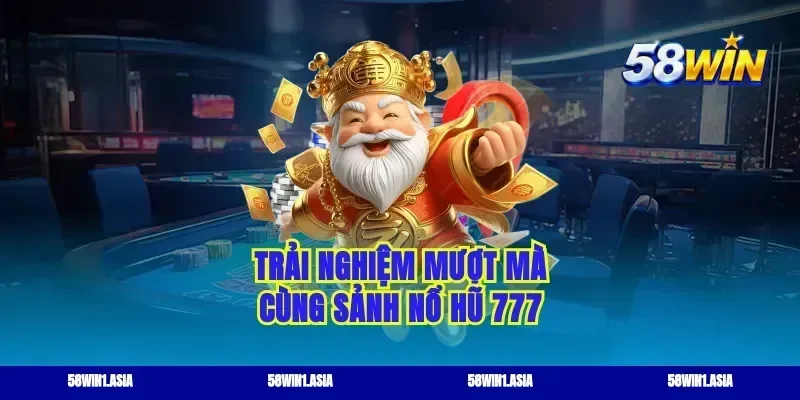 Trải nghiệm mượt mà cùng sảnh nổ hũ 777
