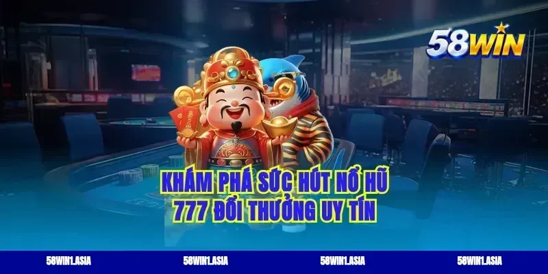 Khám phá sức hút nổ hũ 777 đổi thưởng uy tín