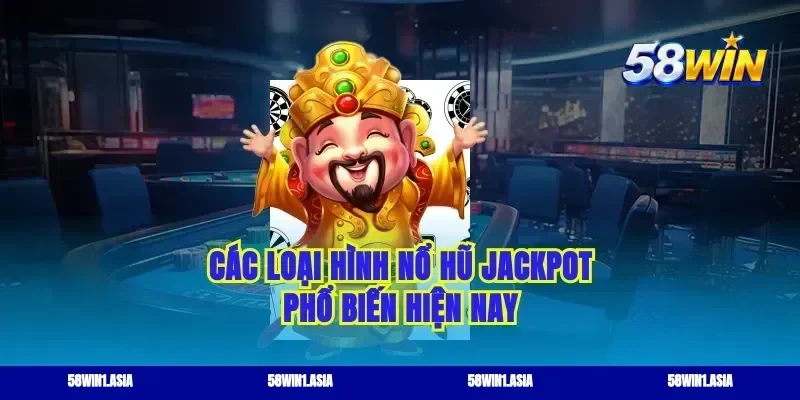 Các loại hình nổ hũ jackpot phổ biến hiện nay