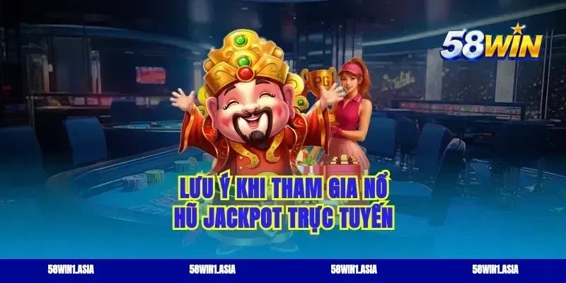 Lưu ý khi tham gia nổ hũ jackpot trực tuyến