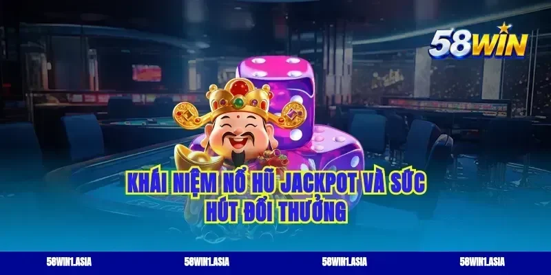 Khái niệm nổ hũ jackpot và sức hút đổi thưởng