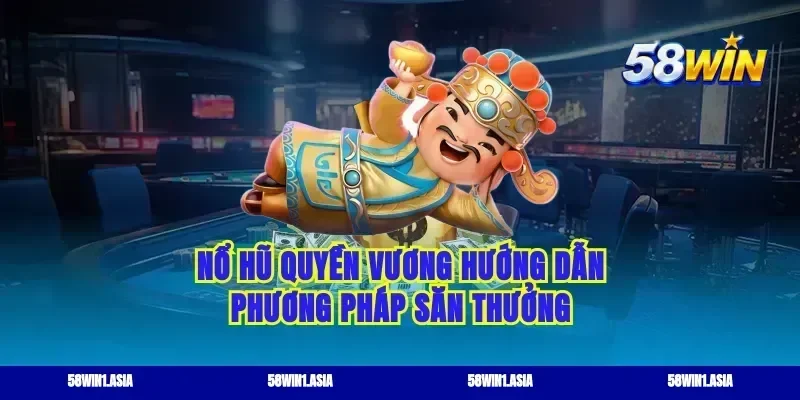 Nổ hũ Quyền Vương hướng dẫn phương pháp săn thưởng