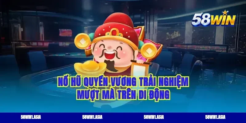 Nổ hũ Quyền Vương trải nghiệm mượt mà trên di động