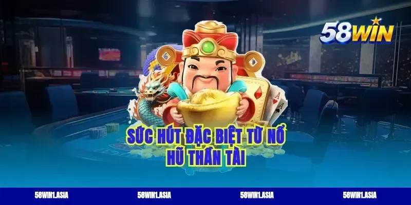 Sức hút đặc biệt từ nổ hũ thần tài