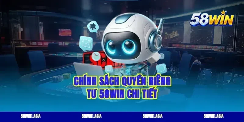Chính sách quyền riêng tư 58WIN chi tiết
