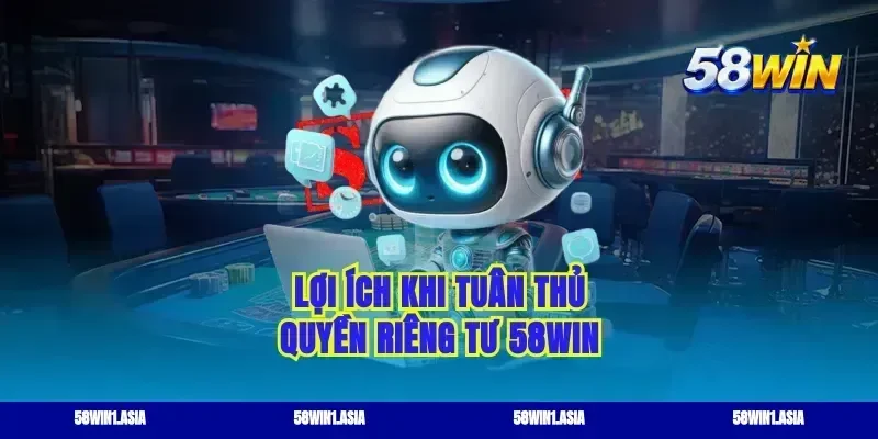 Lợi ích khi tuân thủ quyền riêng tư 58WIN