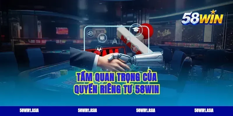 Tầm quan trọng của quyền riêng tư 58WIN