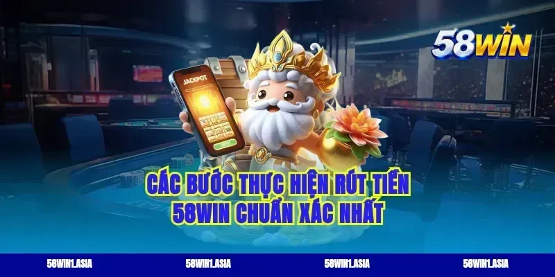 Các bước thực hiện rút tiền 58WIN chuẩn xác nhất