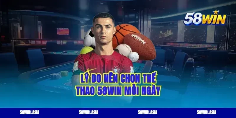 Lý do nên chọn thể thao 58WIN mỗi ngày