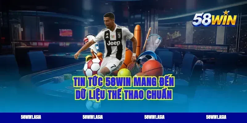 Tin tức 58win mang đến dữ liệu thể thao chuẩn